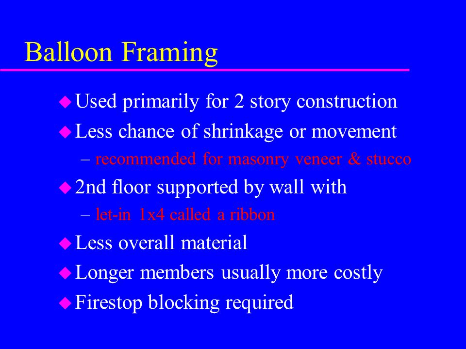 Balloon Framing Used primarily for 2 story construction