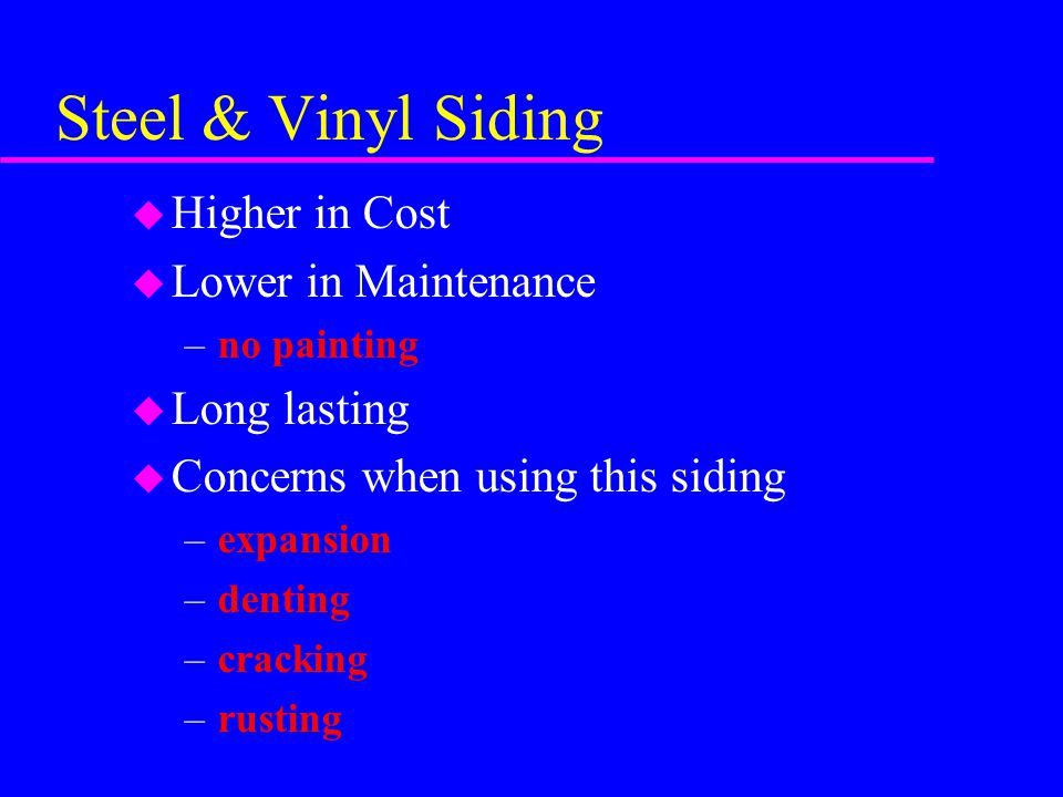 Steel & Vinyl Siding Higher in Cost Lower in Maintenance Long lasting