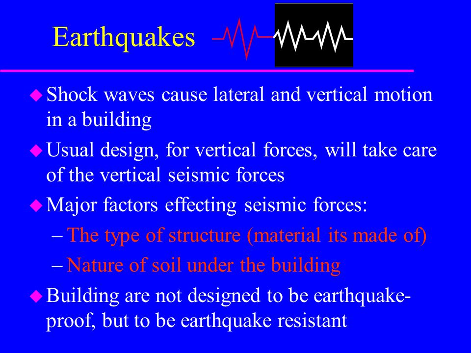 Earthquakes Shock waves cause lateral and vertical motion in a building.