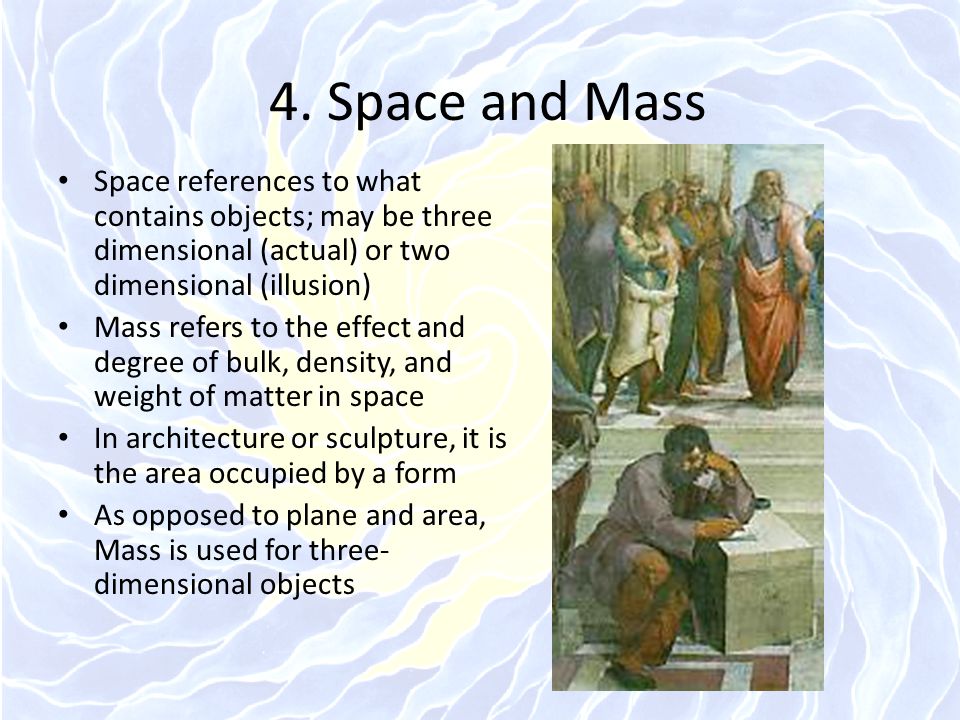 4. Space and Mass Space references to what contains objects; may be three dimensional (actual) or two dimensional (illusion)
