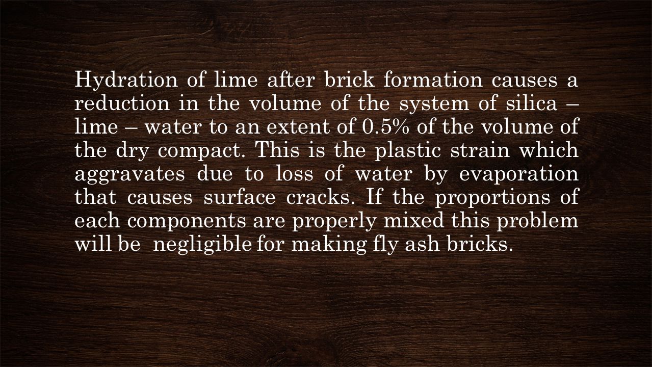 Hydration of lime after brick formation causes a reduction in the volume of the system of silica – lime – water to an extent of 0.5% of the volume of the dry compact.
