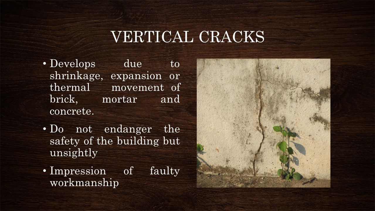 VERTICAL CRACKS Develops due to shrinkage, expansion or thermal movement of brick, mortar and concrete.