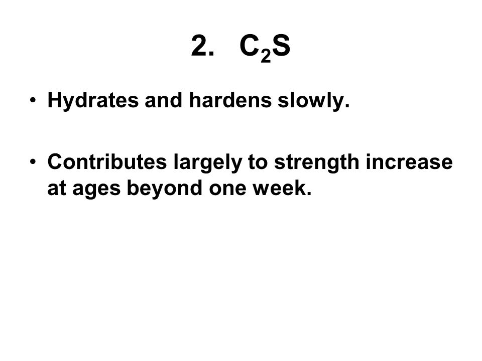 2. C2S Hydrates and hardens slowly.