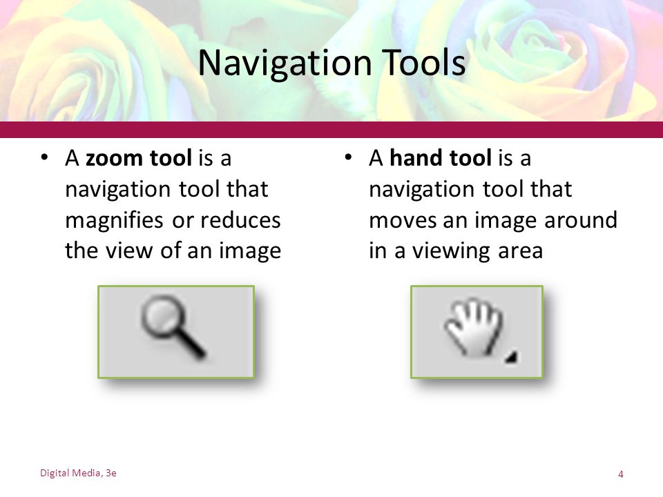 Navigation Tools A zoom tool is a navigation tool that magnifies or reduces the view of an image.
