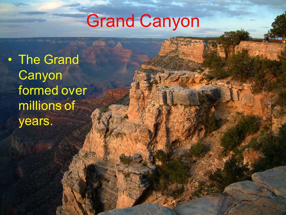 Grand Canyon The Grand Canyon formed over millions of years.