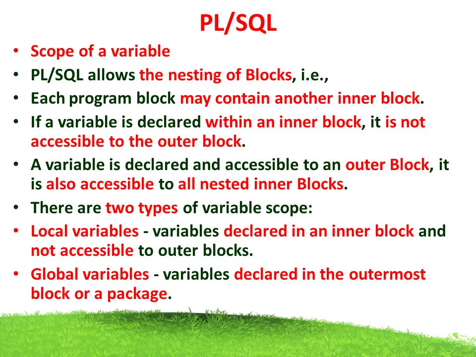 PL/SQL Scope of a variable PL/SQL allows the nesting of Blocks, i.e.,