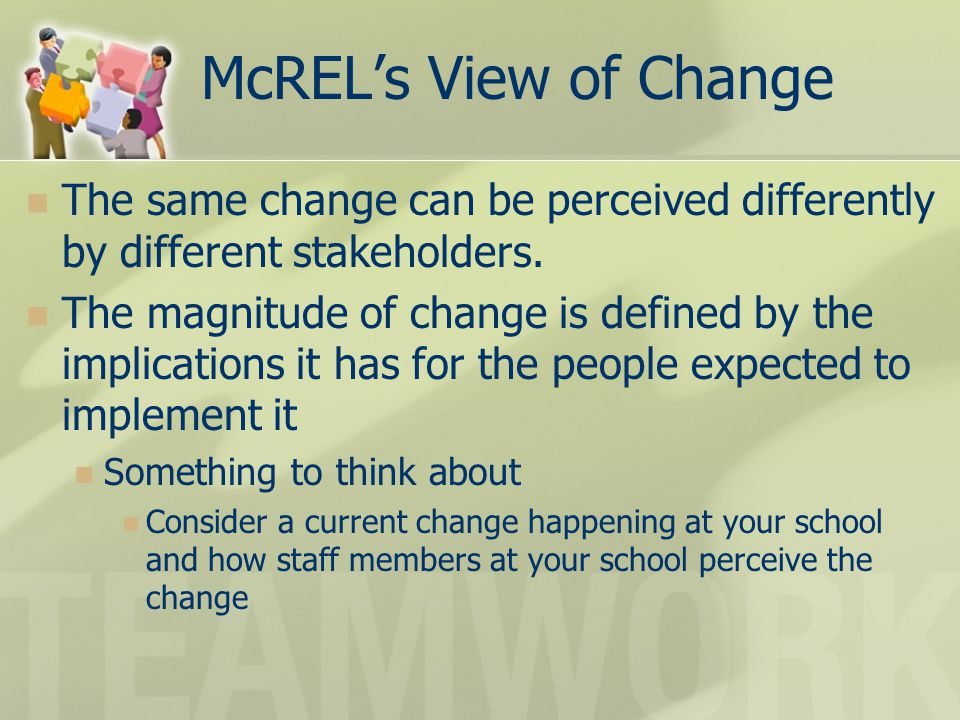 McREL’s View of Change The same change can be perceived differently by different stakeholders.