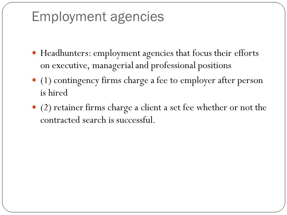 Employment agencies Headhunters: employment agencies that focus their efforts on executive, managerial and professional positions.