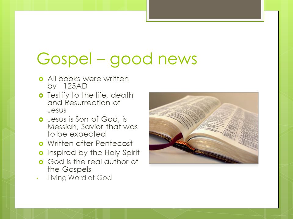 Gospel – good news All books were written by 125AD