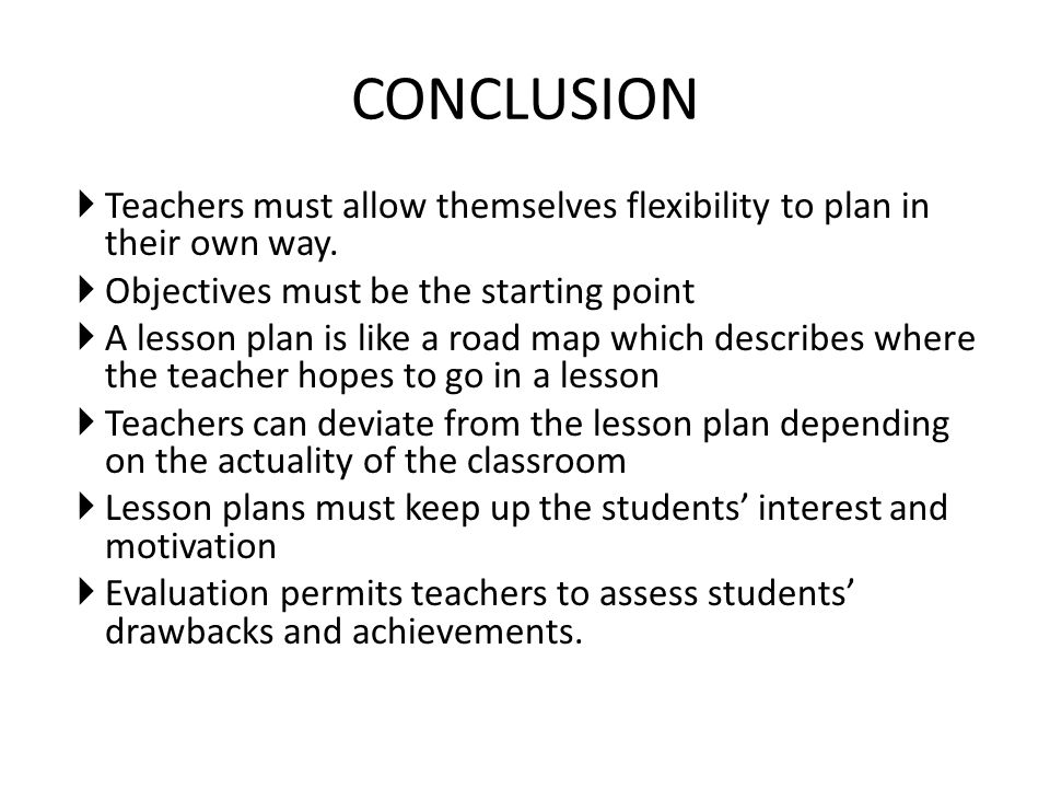 CONCLUSION Teachers must allow themselves flexibility to plan in their own way. Objectives must be the starting point.