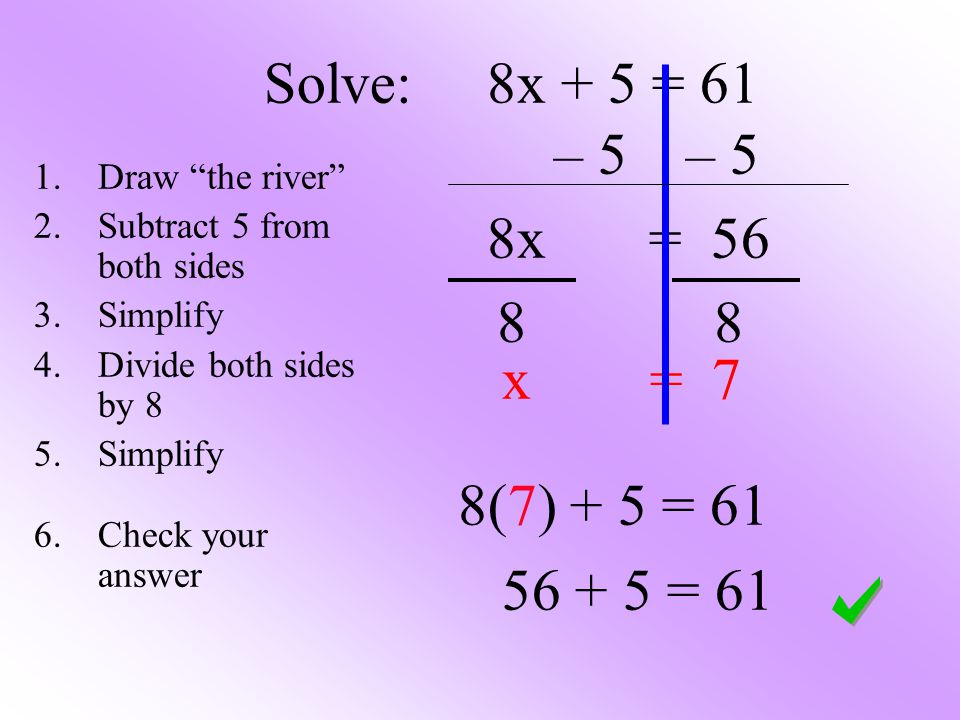 Solve: 8x + 5 = 61 – 5 – 5 8x = 56 x = 7 8(7) + 5 = = 61