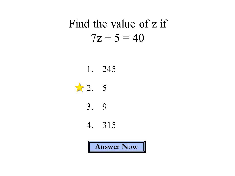 Find the value of z if 7z + 5 = 40