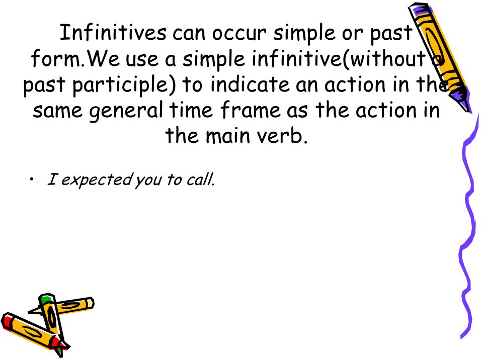 Infinitives can occur simple or past form