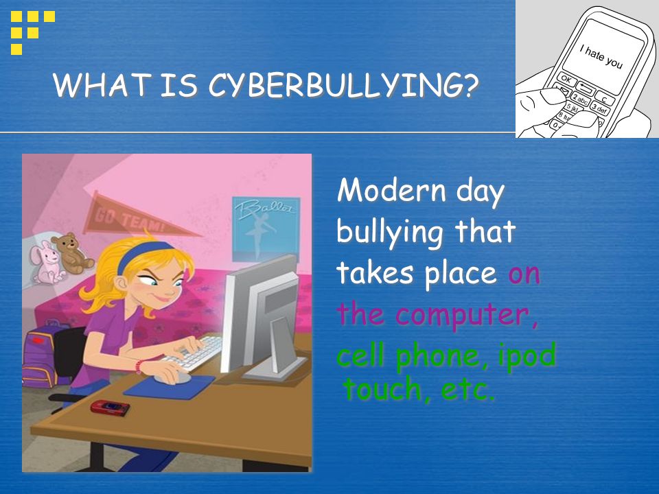 Modern day WHAT IS CYBERBULLYING bullying that takes place on