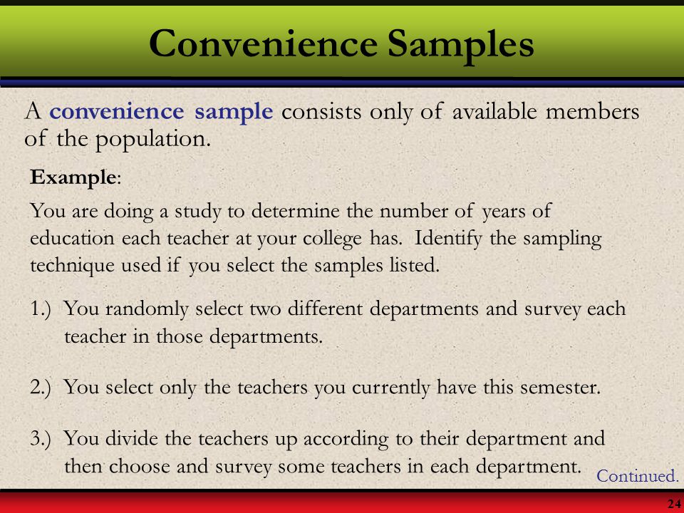 Convenience Samples A convenience sample consists only of available members of the population. Example: