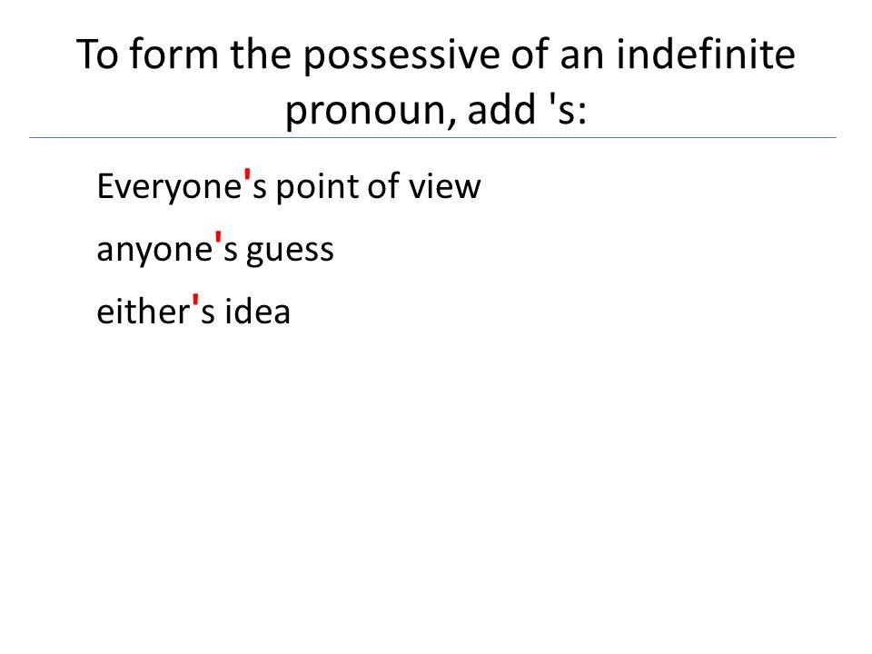 To form the possessive of an indefinite pronoun, add s: