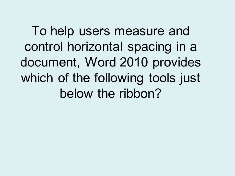 To help users measure and control horizontal spacing in a document, Word 2010 provides which of the following tools just below the ribbon