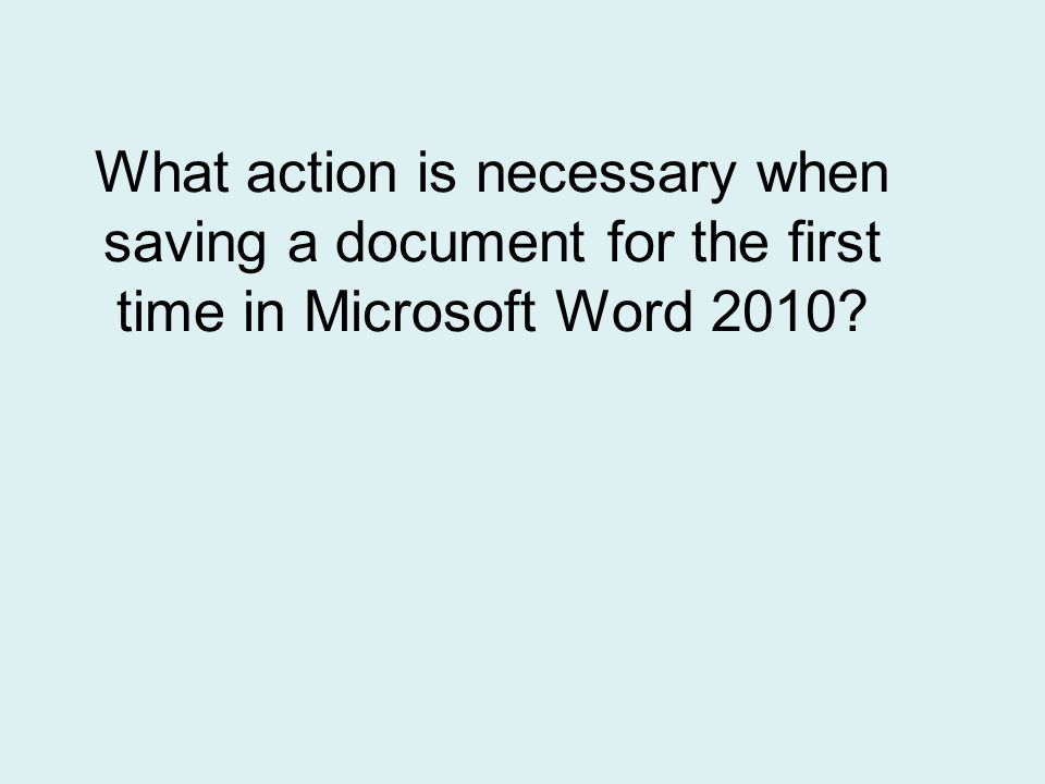 What action is necessary when saving a document for the first time in Microsoft Word 2010