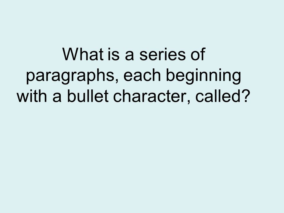 What is a series of paragraphs, each beginning with a bullet character, called