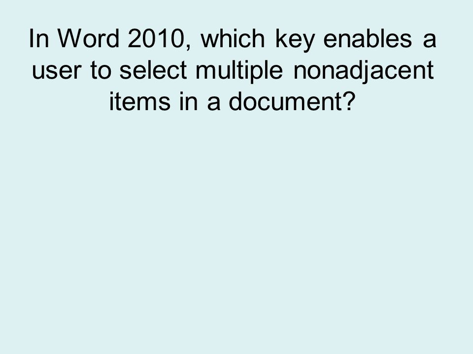 In Word 2010, which key enables a user to select multiple nonadjacent items in a document