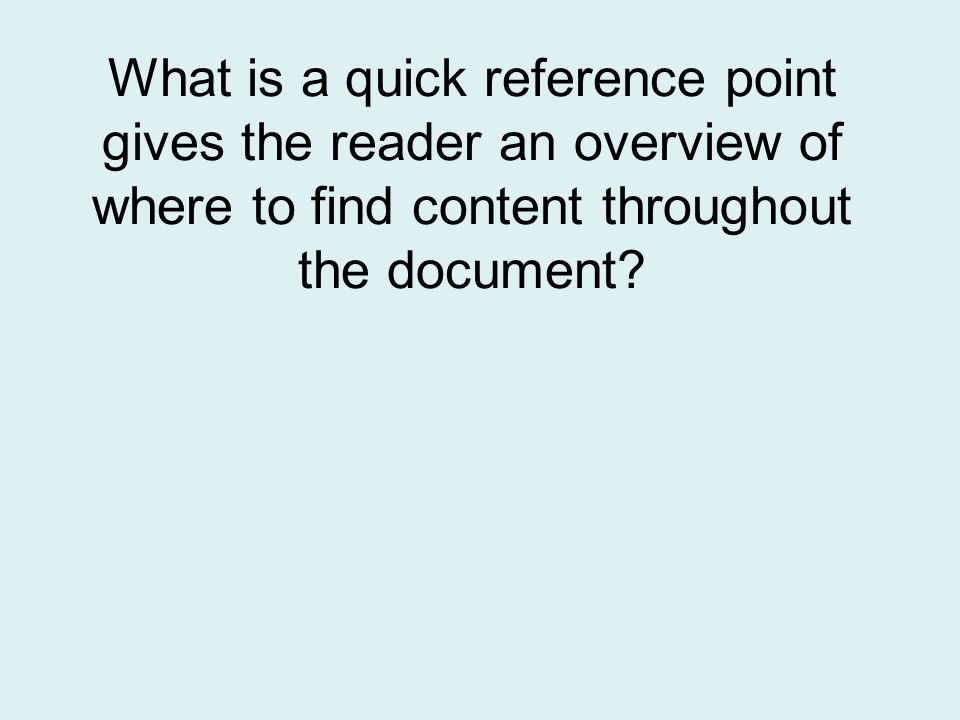 What is a quick reference point gives the reader an overview of where to find content throughout the document