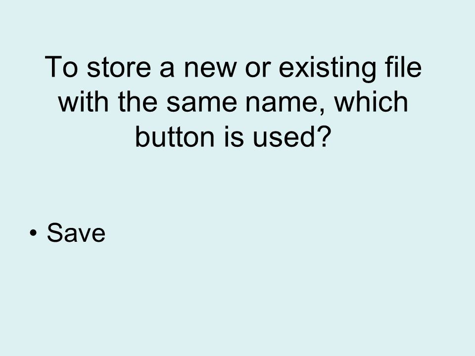 To store a new or existing file with the same name, which button is used