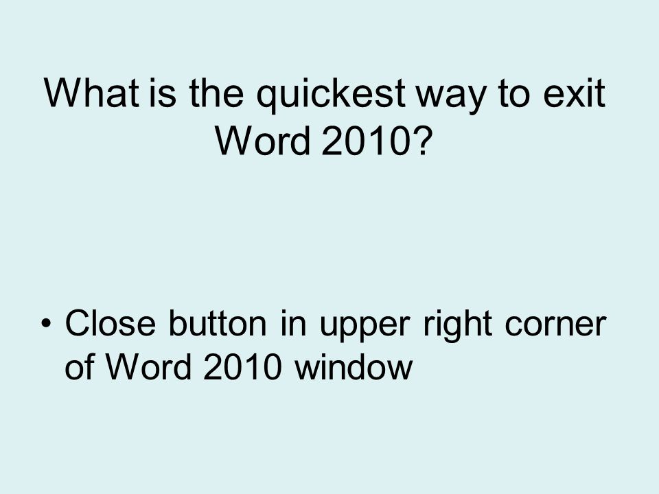 What is the quickest way to exit Word 2010