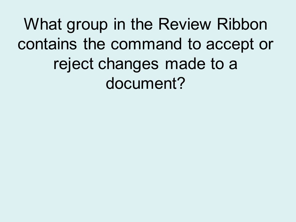 What group in the Review Ribbon contains the command to accept or reject changes made to a document