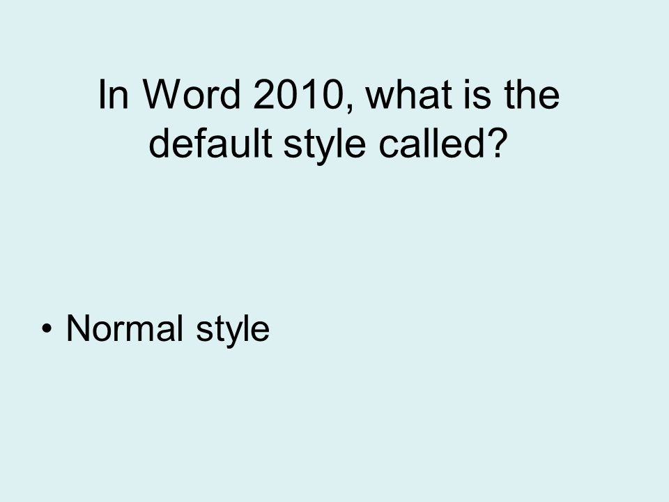 In Word 2010, what is the default style called