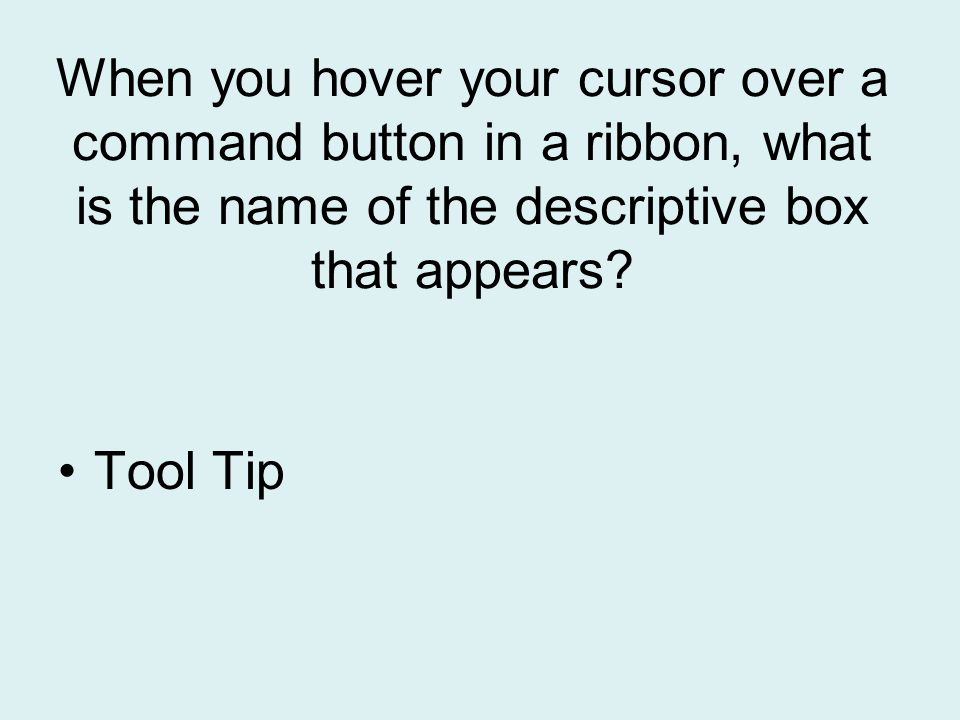 When you hover your cursor over a command button in a ribbon, what is the name of the descriptive box that appears