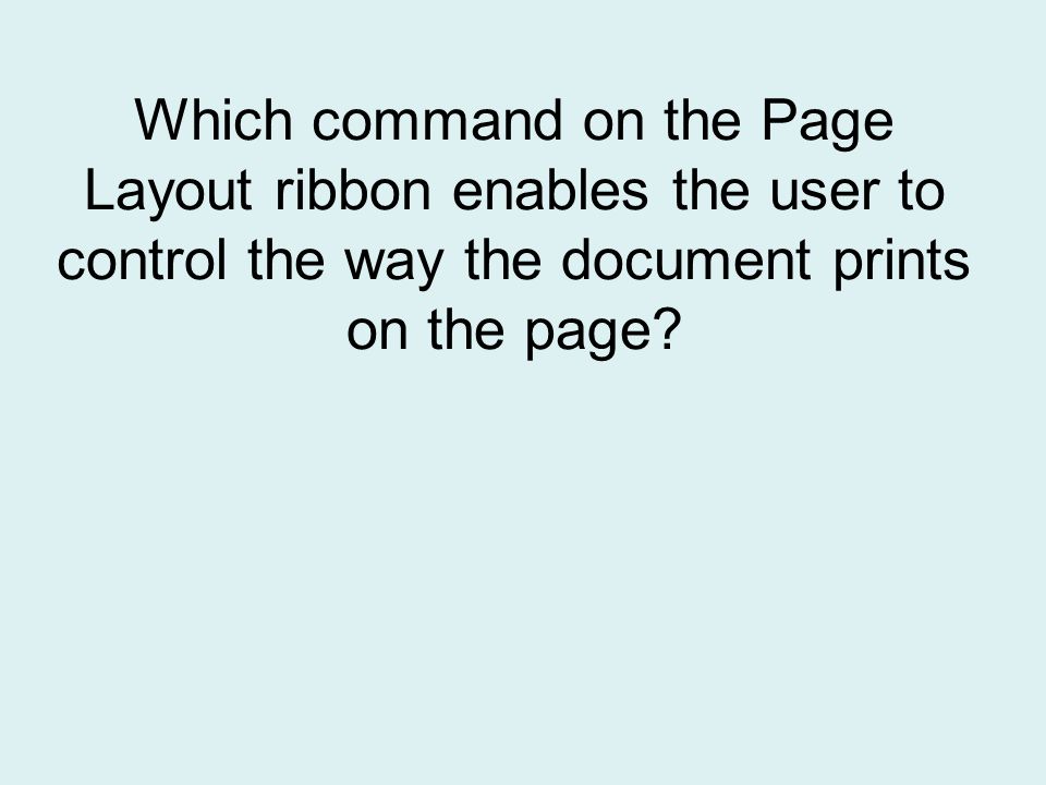 Which command on the Page Layout ribbon enables the user to control the way the document prints on the page