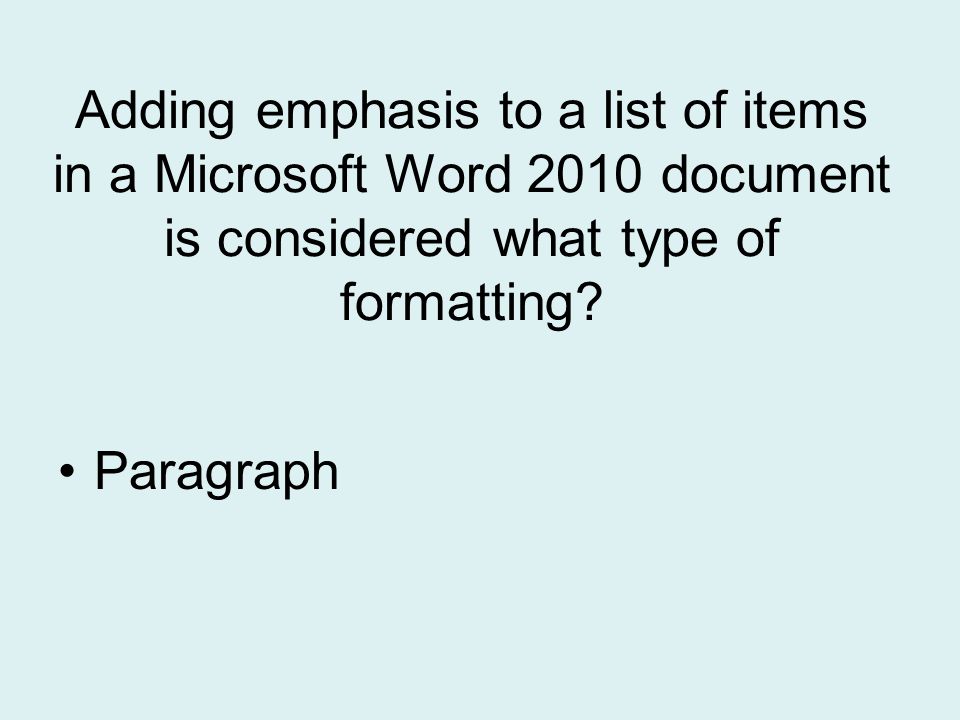 Adding emphasis to a list of items in a Microsoft Word 2010 document is considered what type of formatting