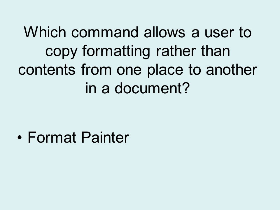 Which command allows a user to copy formatting rather than contents from one place to another in a document