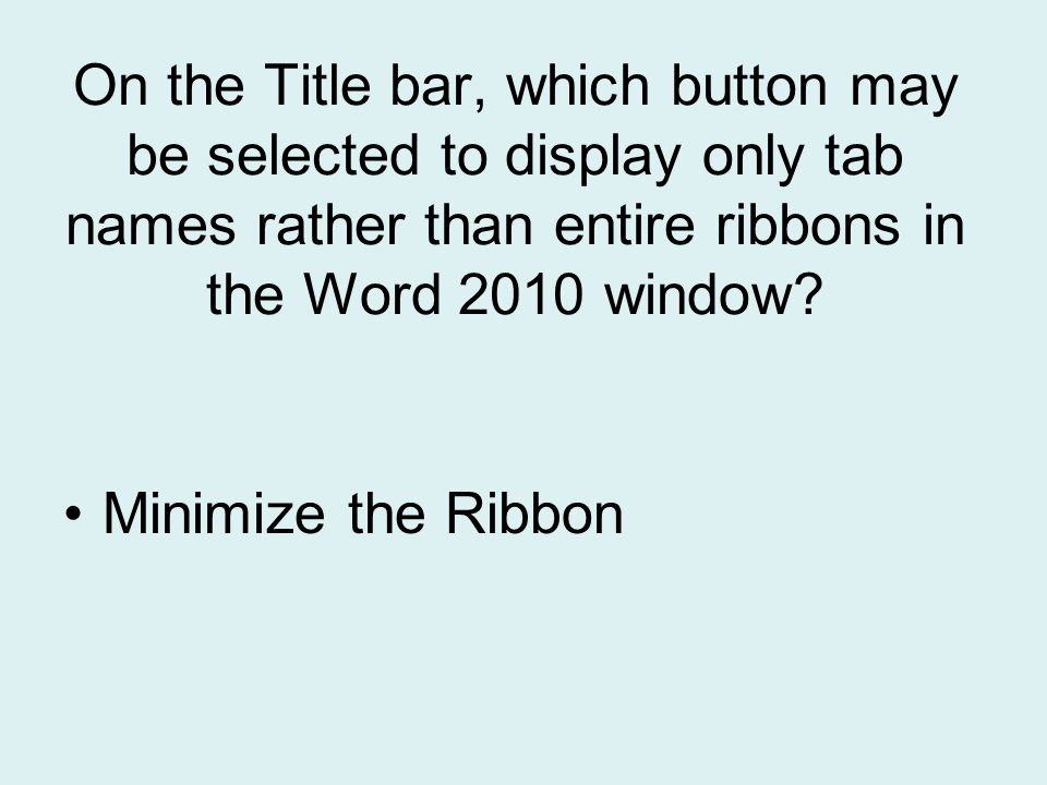 On the Title bar, which button may be selected to display only tab names rather than entire ribbons in the Word 2010 window