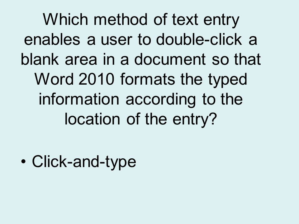 Which method of text entry enables a user to double-click a blank area in a document so that Word 2010 formats the typed information according to the location of the entry
