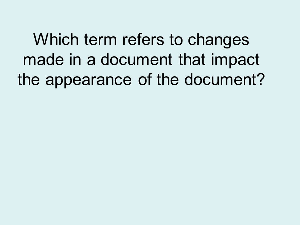 Which term refers to changes made in a document that impact the appearance of the document