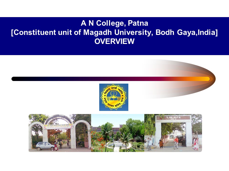 A N College, Patna [Constituent unit of Magadh University, Bodh Gaya,India] OVERVIEW