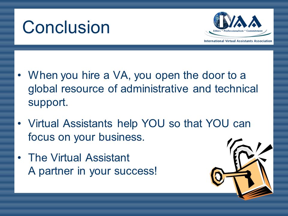 Conclusion When you hire a VA, you open the door to a global resource of administrative and technical support.