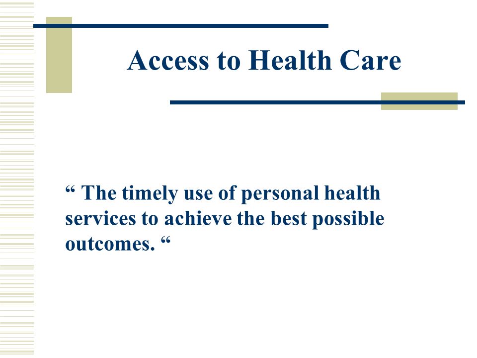 Access to Health Care The timely use of personal health services to achieve the best possible outcomes.