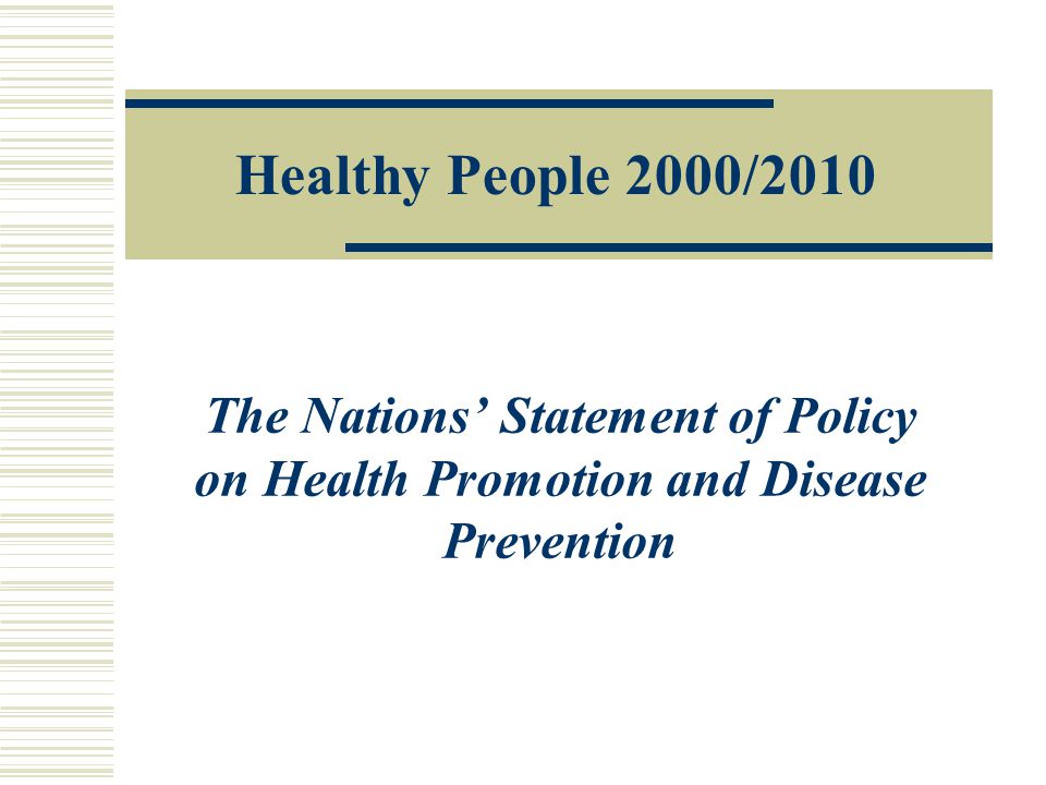 Healthy People 2000/2010 The Nations’ Statement of Policy on Health Promotion and Disease Prevention.