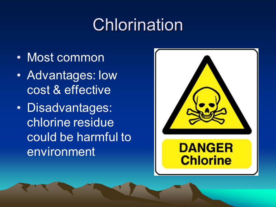 Chlorination Most common Advantages: low cost & effective