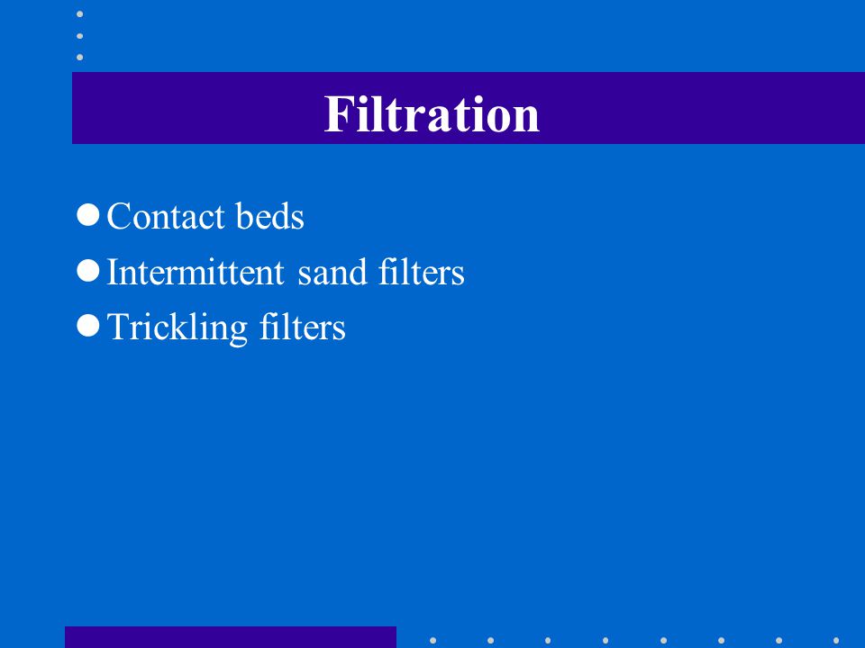 Filtration Contact beds Intermittent sand filters Trickling filters