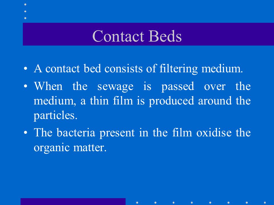 Contact Beds A contact bed consists of filtering medium.