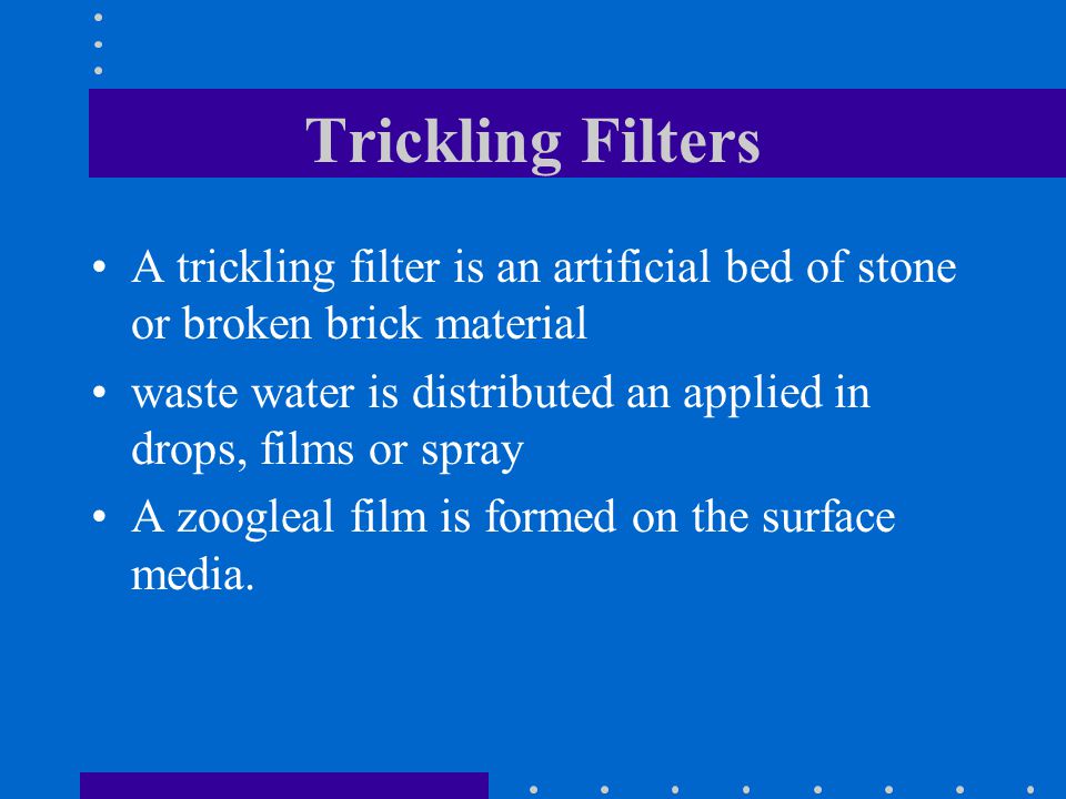 Trickling Filters A trickling filter is an artificial bed of stone or broken brick material.