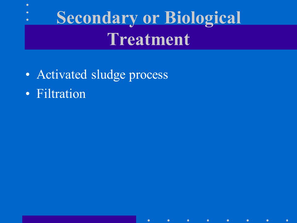 Secondary or Biological Treatment
