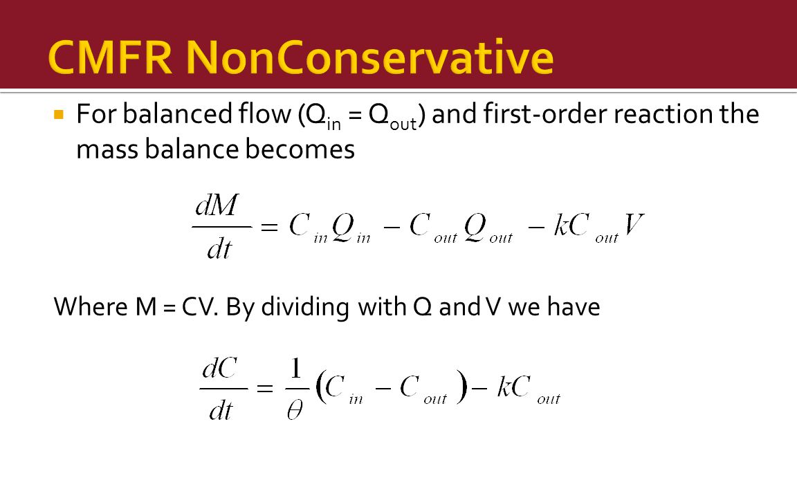 CMFR NonConservative For balanced flow (Qin = Qout) and first-order reaction the mass balance becomes.