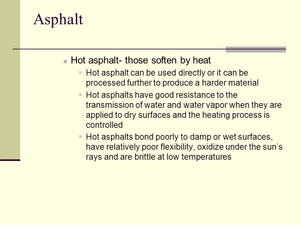Asphalt Hot asphalt- those soften by heat