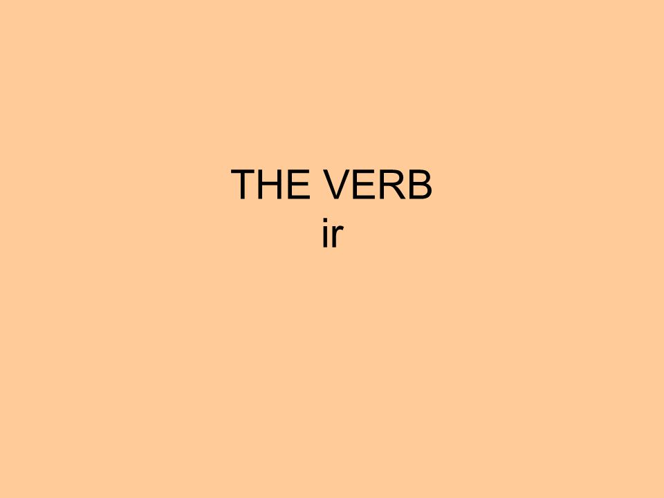 THE VERB ir