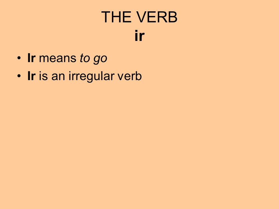 THE VERB ir Ir means to go Ir is an irregular verb