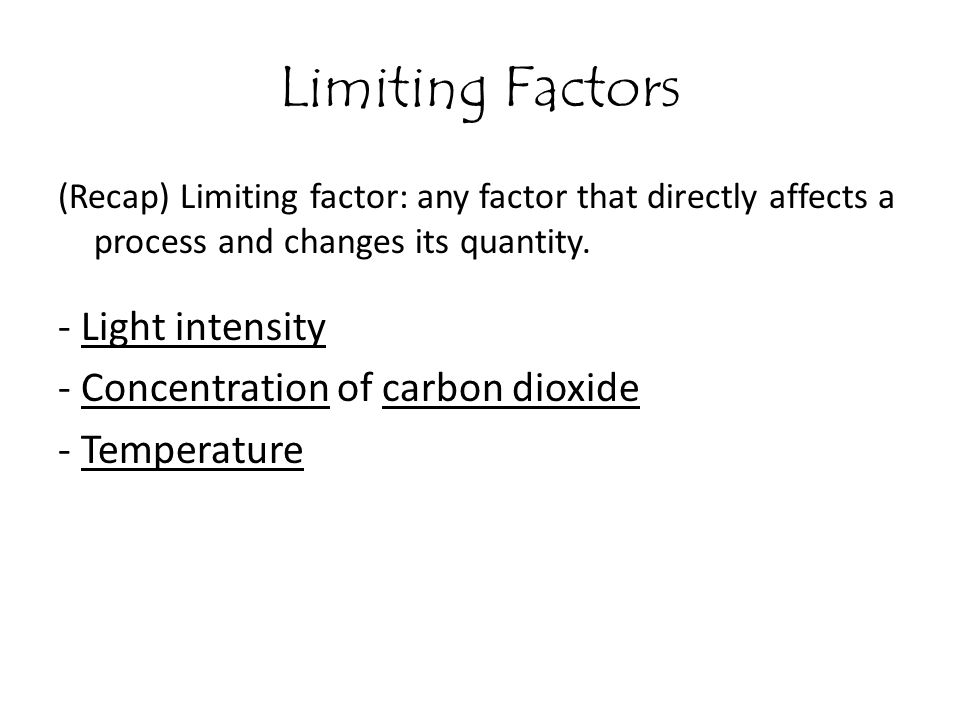 Limiting Factors - Light intensity - Concentration of carbon dioxide